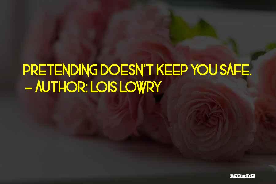 Lois Lowry Quotes: Pretending Doesn't Keep You Safe.