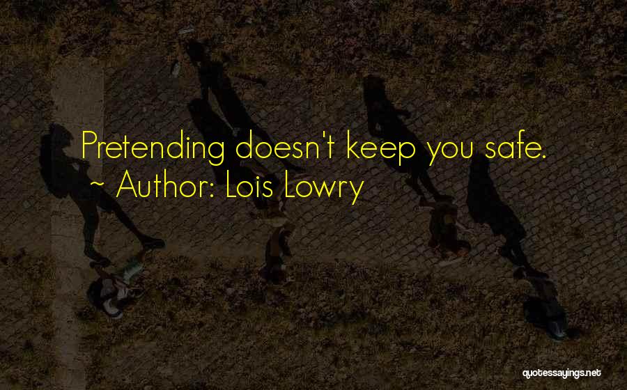 Lois Lowry Quotes: Pretending Doesn't Keep You Safe.