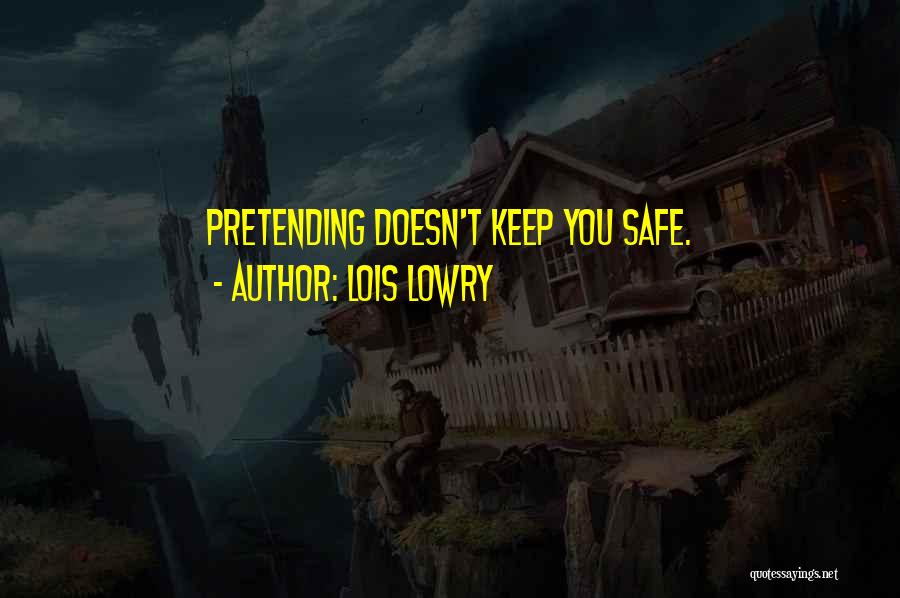 Lois Lowry Quotes: Pretending Doesn't Keep You Safe.
