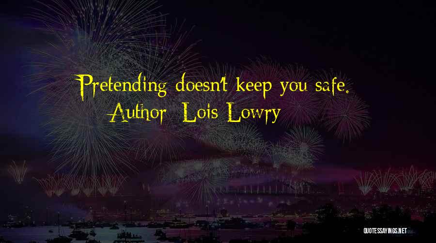 Lois Lowry Quotes: Pretending Doesn't Keep You Safe.