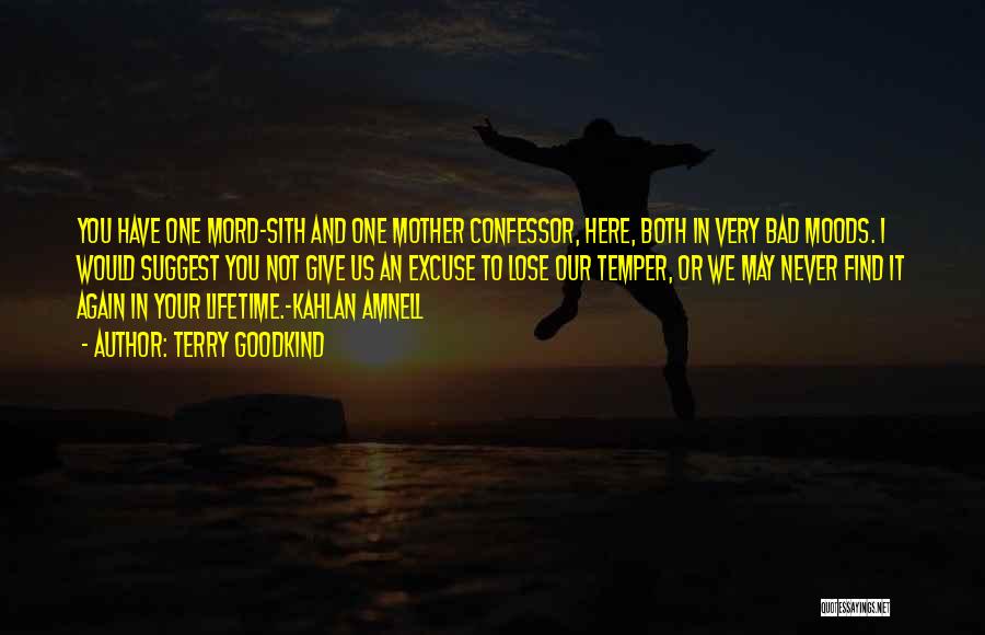 Terry Goodkind Quotes: You Have One Mord-sith And One Mother Confessor, Here, Both In Very Bad Moods. I Would Suggest You Not Give