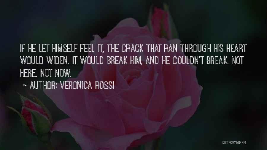 Veronica Rossi Quotes: If He Let Himself Feel It, The Crack That Ran Through His Heart Would Widen. It Would Break Him, And