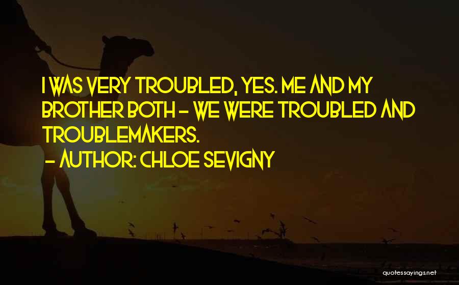 Chloe Sevigny Quotes: I Was Very Troubled, Yes. Me And My Brother Both - We Were Troubled And Troublemakers.