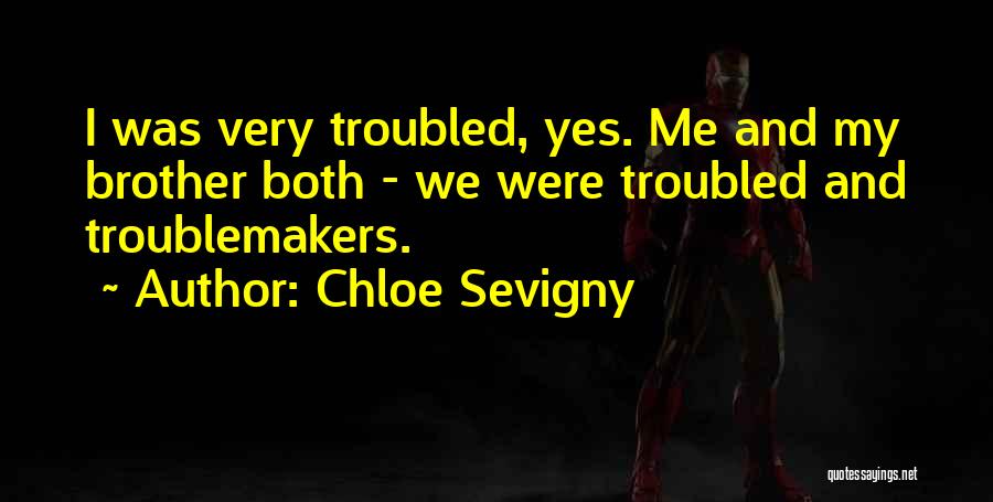 Chloe Sevigny Quotes: I Was Very Troubled, Yes. Me And My Brother Both - We Were Troubled And Troublemakers.