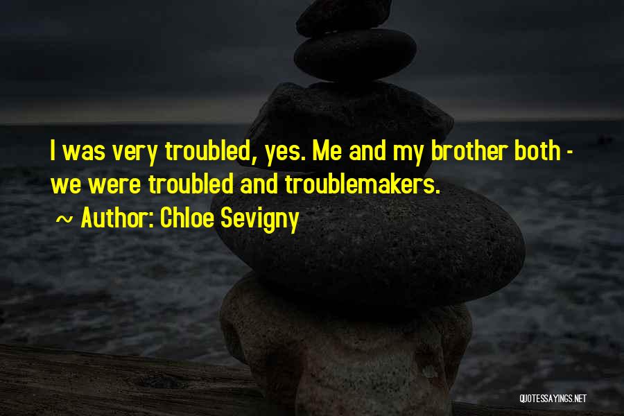 Chloe Sevigny Quotes: I Was Very Troubled, Yes. Me And My Brother Both - We Were Troubled And Troublemakers.