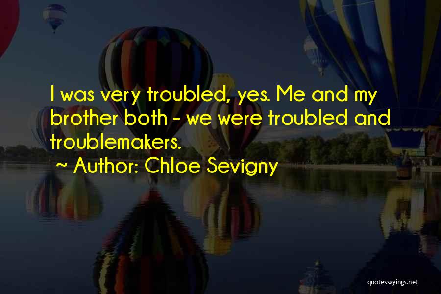 Chloe Sevigny Quotes: I Was Very Troubled, Yes. Me And My Brother Both - We Were Troubled And Troublemakers.