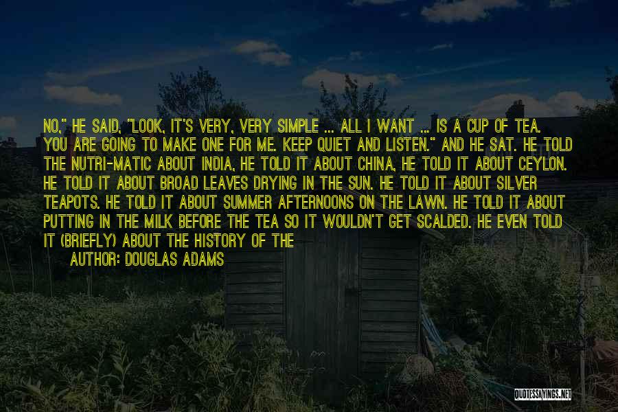 Douglas Adams Quotes: No, He Said, Look, It's Very, Very Simple ... All I Want ... Is A Cup Of Tea. You Are