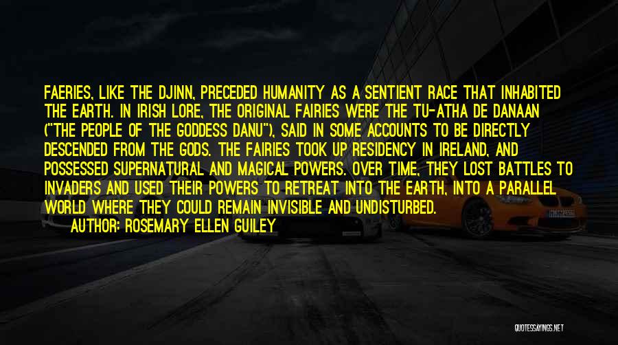 Rosemary Ellen Guiley Quotes: Faeries, Like The Djinn, Preceded Humanity As A Sentient Race That Inhabited The Earth. In Irish Lore, The Original Fairies