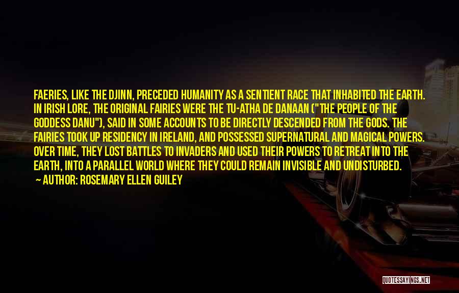 Rosemary Ellen Guiley Quotes: Faeries, Like The Djinn, Preceded Humanity As A Sentient Race That Inhabited The Earth. In Irish Lore, The Original Fairies