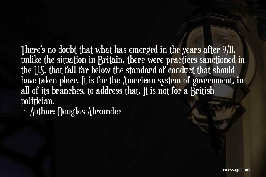 Douglas Alexander Quotes: There's No Doubt That What Has Emerged In The Years After 9/11, Unlike The Situation In Britain, There Were Practices