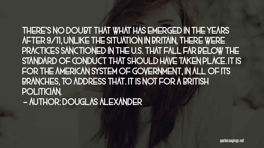 Douglas Alexander Quotes: There's No Doubt That What Has Emerged In The Years After 9/11, Unlike The Situation In Britain, There Were Practices