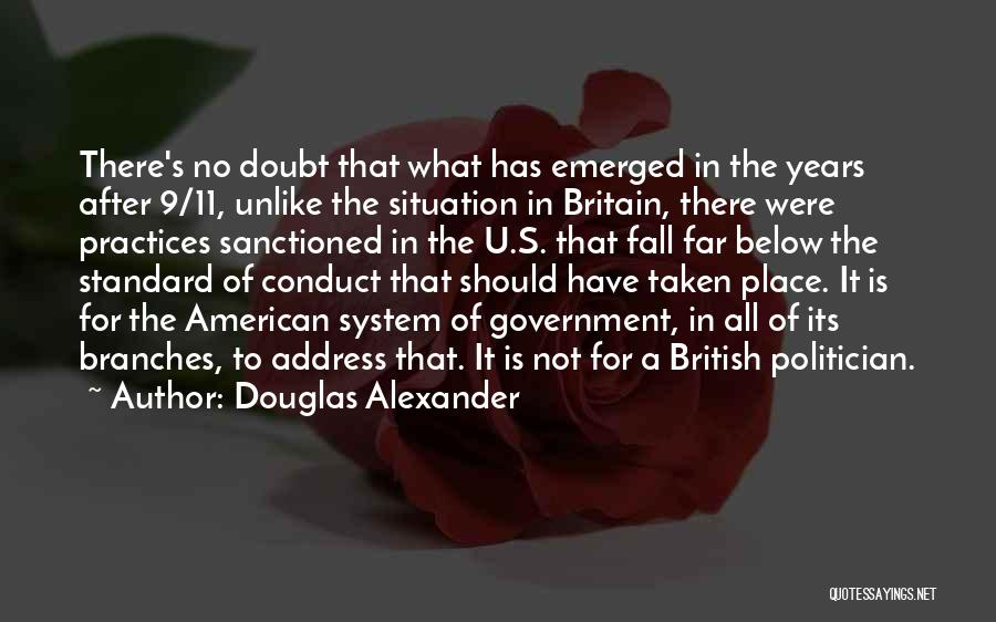 Douglas Alexander Quotes: There's No Doubt That What Has Emerged In The Years After 9/11, Unlike The Situation In Britain, There Were Practices