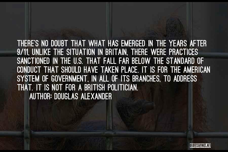 Douglas Alexander Quotes: There's No Doubt That What Has Emerged In The Years After 9/11, Unlike The Situation In Britain, There Were Practices