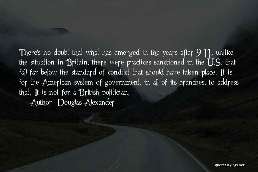 Douglas Alexander Quotes: There's No Doubt That What Has Emerged In The Years After 9/11, Unlike The Situation In Britain, There Were Practices