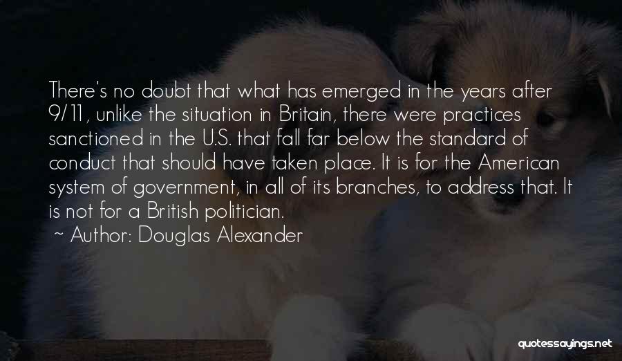 Douglas Alexander Quotes: There's No Doubt That What Has Emerged In The Years After 9/11, Unlike The Situation In Britain, There Were Practices