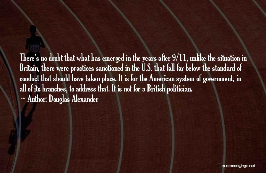 Douglas Alexander Quotes: There's No Doubt That What Has Emerged In The Years After 9/11, Unlike The Situation In Britain, There Were Practices