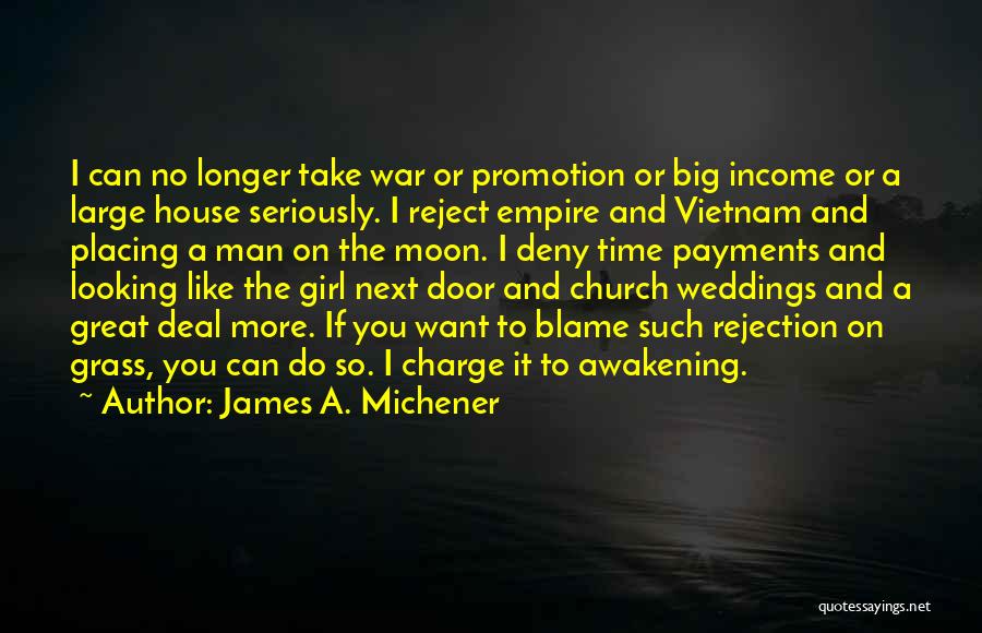 James A. Michener Quotes: I Can No Longer Take War Or Promotion Or Big Income Or A Large House Seriously. I Reject Empire And