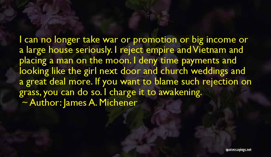 James A. Michener Quotes: I Can No Longer Take War Or Promotion Or Big Income Or A Large House Seriously. I Reject Empire And