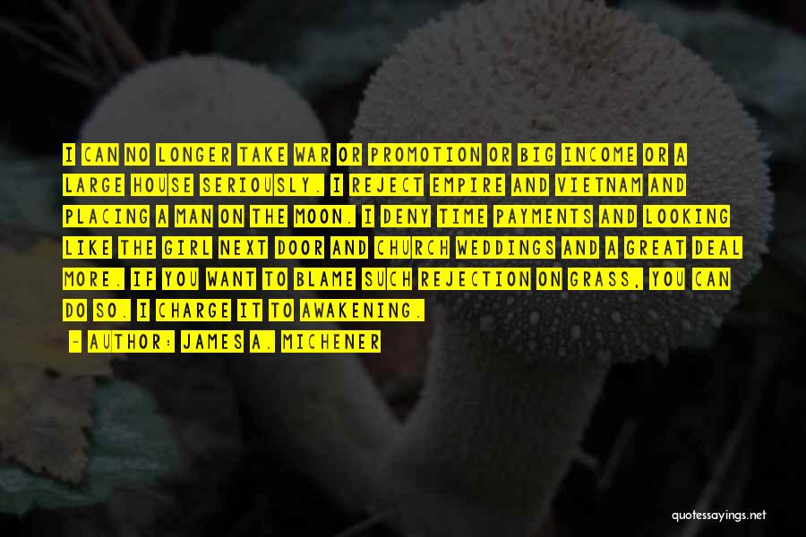 James A. Michener Quotes: I Can No Longer Take War Or Promotion Or Big Income Or A Large House Seriously. I Reject Empire And