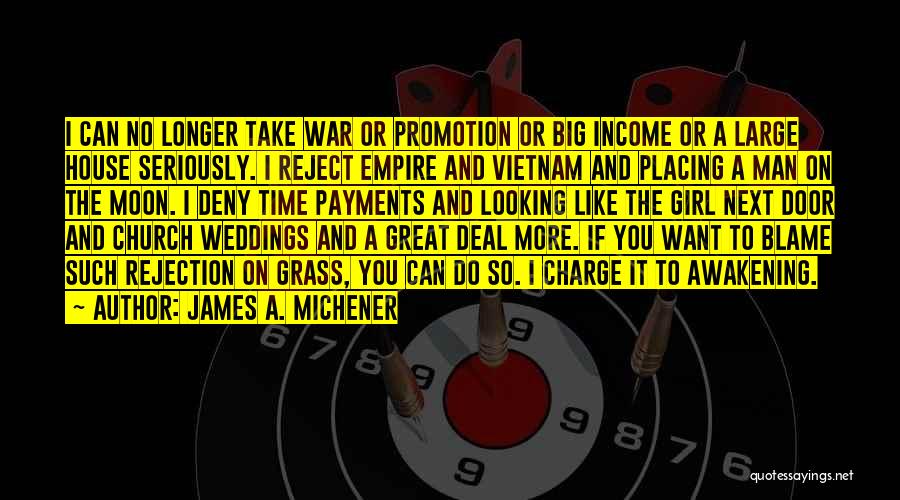 James A. Michener Quotes: I Can No Longer Take War Or Promotion Or Big Income Or A Large House Seriously. I Reject Empire And