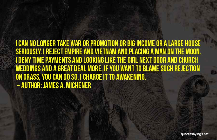 James A. Michener Quotes: I Can No Longer Take War Or Promotion Or Big Income Or A Large House Seriously. I Reject Empire And