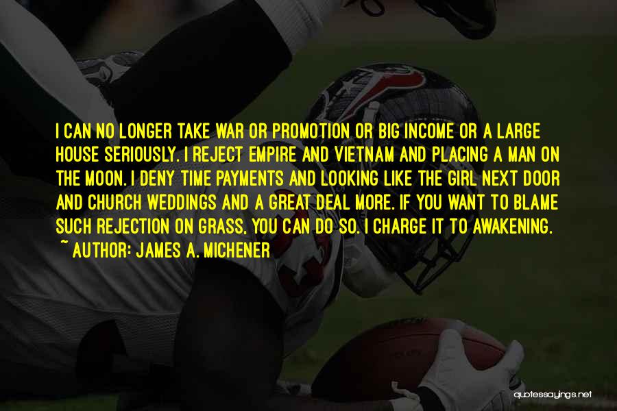 James A. Michener Quotes: I Can No Longer Take War Or Promotion Or Big Income Or A Large House Seriously. I Reject Empire And