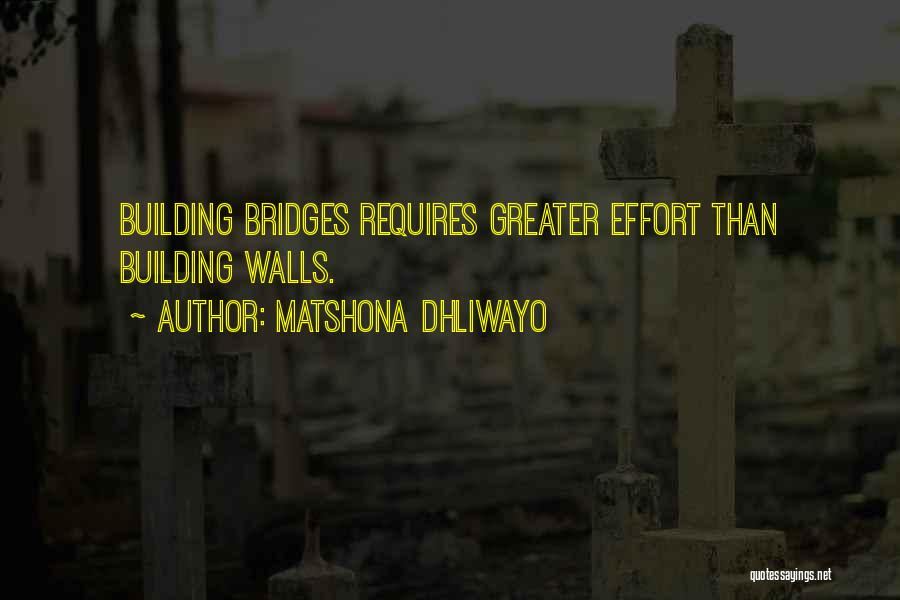 Matshona Dhliwayo Quotes: Building Bridges Requires Greater Effort Than Building Walls.