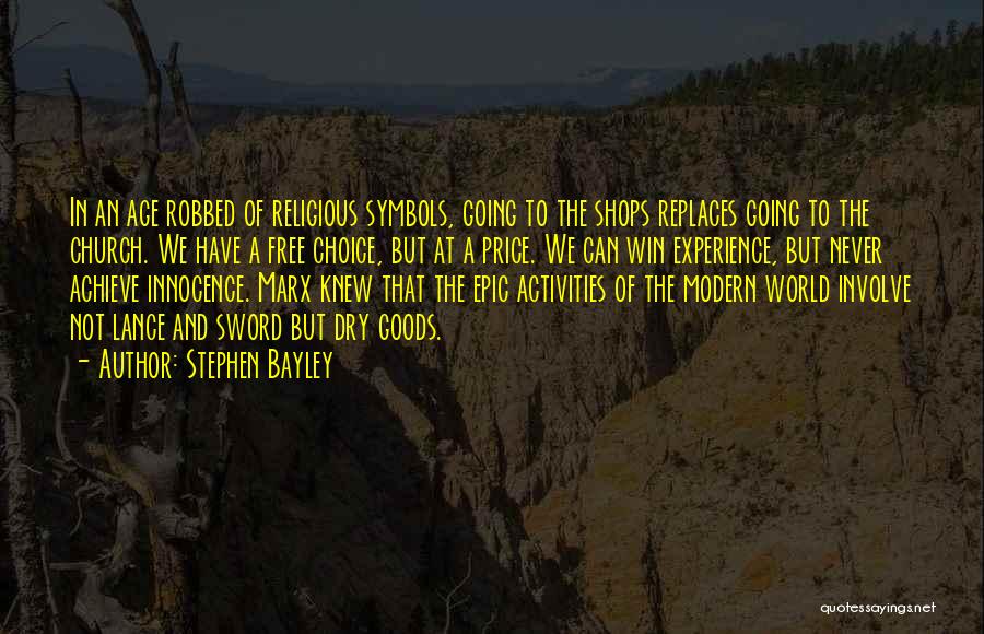 Stephen Bayley Quotes: In An Age Robbed Of Religious Symbols, Going To The Shops Replaces Going To The Church. We Have A Free