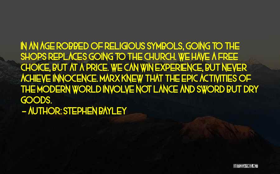 Stephen Bayley Quotes: In An Age Robbed Of Religious Symbols, Going To The Shops Replaces Going To The Church. We Have A Free