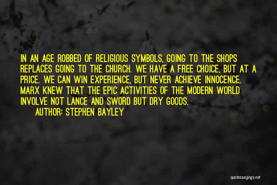 Stephen Bayley Quotes: In An Age Robbed Of Religious Symbols, Going To The Shops Replaces Going To The Church. We Have A Free