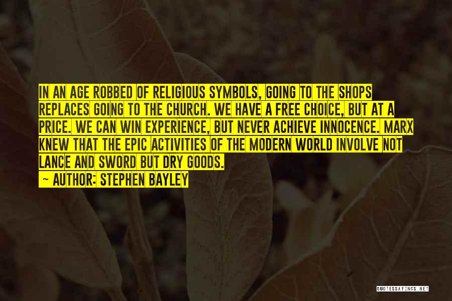 Stephen Bayley Quotes: In An Age Robbed Of Religious Symbols, Going To The Shops Replaces Going To The Church. We Have A Free