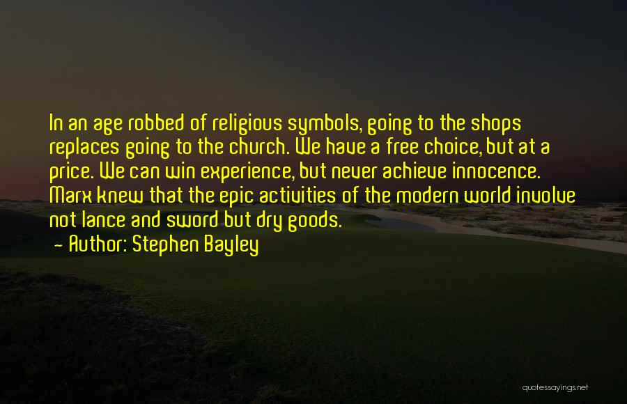 Stephen Bayley Quotes: In An Age Robbed Of Religious Symbols, Going To The Shops Replaces Going To The Church. We Have A Free