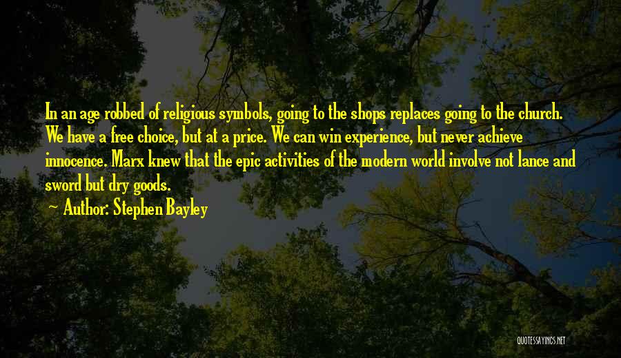 Stephen Bayley Quotes: In An Age Robbed Of Religious Symbols, Going To The Shops Replaces Going To The Church. We Have A Free