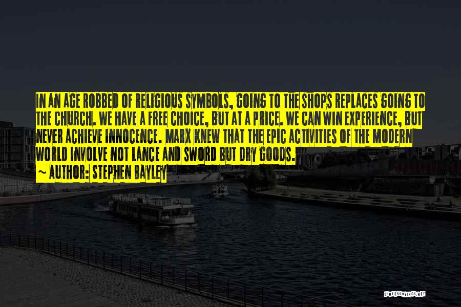 Stephen Bayley Quotes: In An Age Robbed Of Religious Symbols, Going To The Shops Replaces Going To The Church. We Have A Free