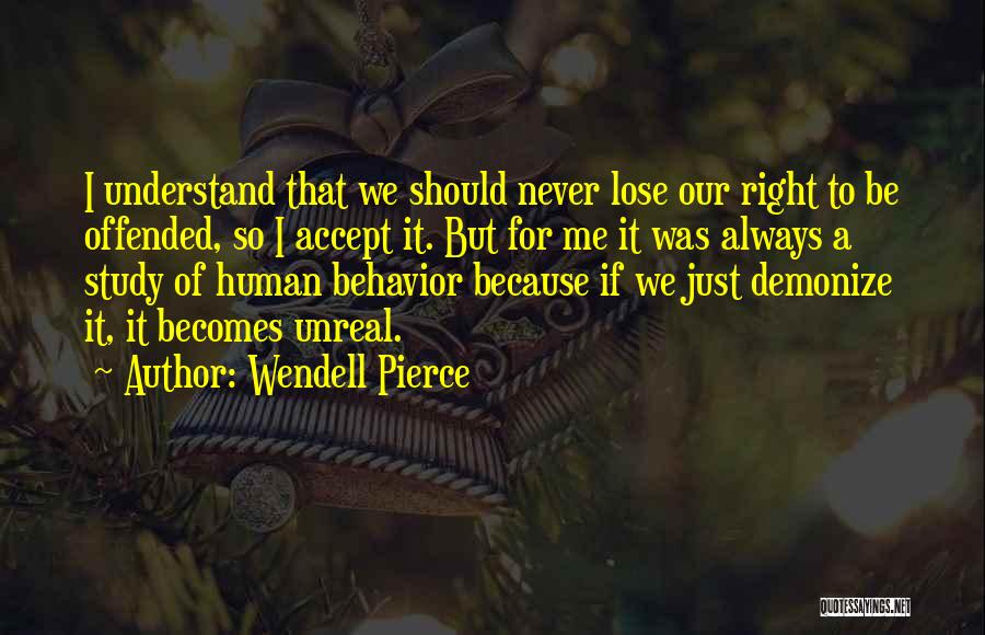 Wendell Pierce Quotes: I Understand That We Should Never Lose Our Right To Be Offended, So I Accept It. But For Me It