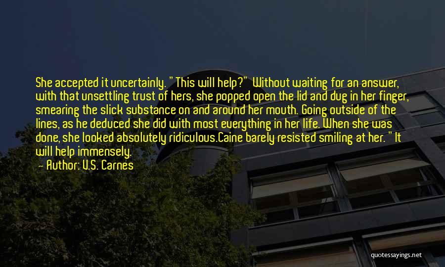 V.S. Carnes Quotes: She Accepted It Uncertainly. This Will Help? Without Waiting For An Answer, With That Unsettling Trust Of Hers, She Popped