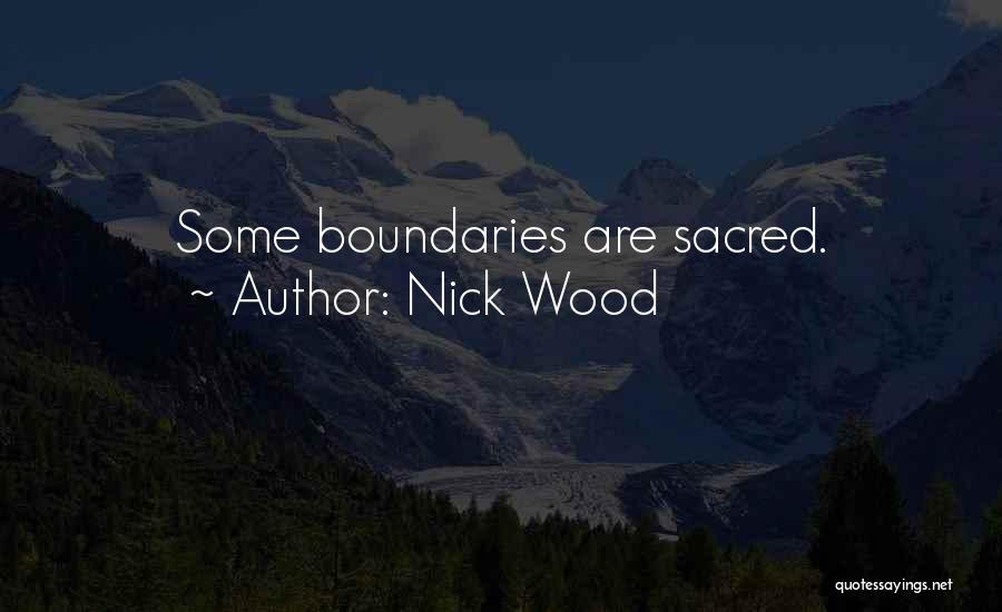 Nick Wood Quotes: Some Boundaries Are Sacred.