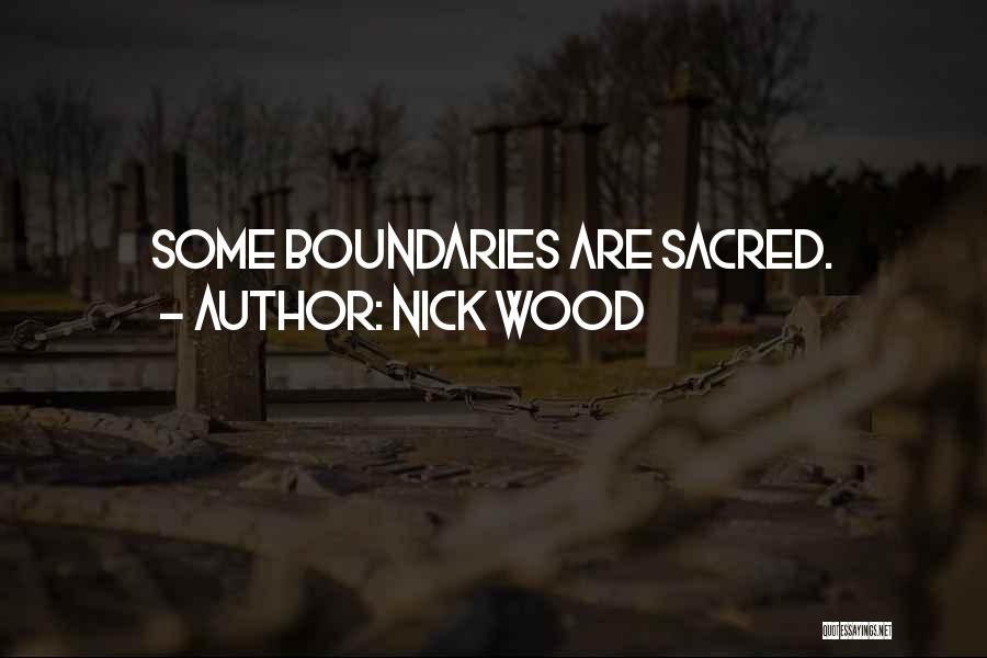 Nick Wood Quotes: Some Boundaries Are Sacred.