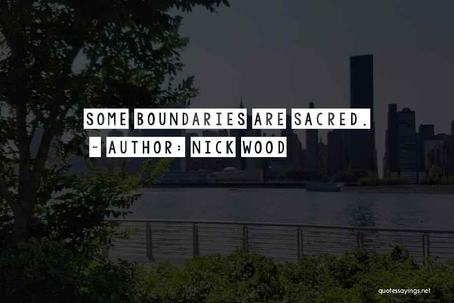 Nick Wood Quotes: Some Boundaries Are Sacred.