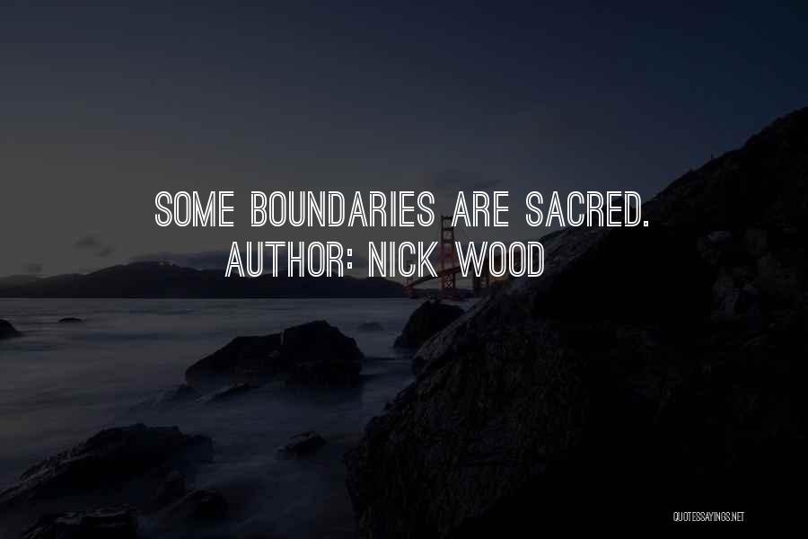 Nick Wood Quotes: Some Boundaries Are Sacred.