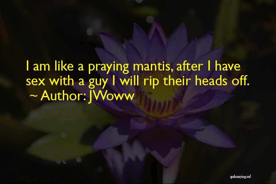 JWoww Quotes: I Am Like A Praying Mantis, After I Have Sex With A Guy I Will Rip Their Heads Off.