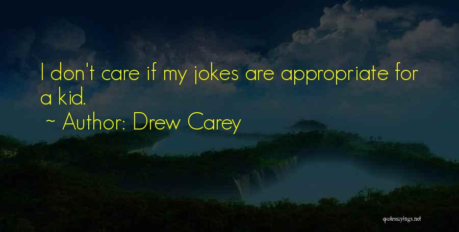 Drew Carey Quotes: I Don't Care If My Jokes Are Appropriate For A Kid.
