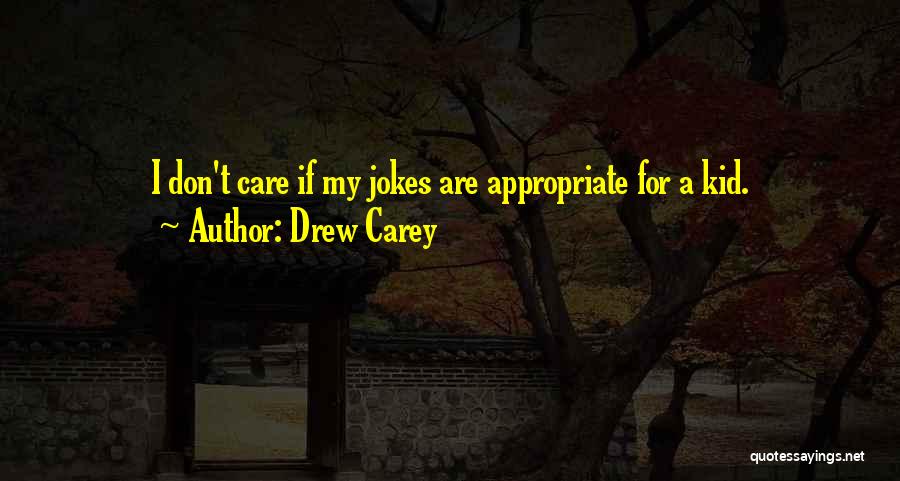 Drew Carey Quotes: I Don't Care If My Jokes Are Appropriate For A Kid.