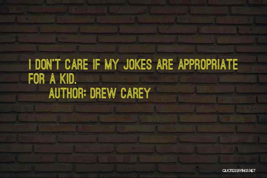 Drew Carey Quotes: I Don't Care If My Jokes Are Appropriate For A Kid.