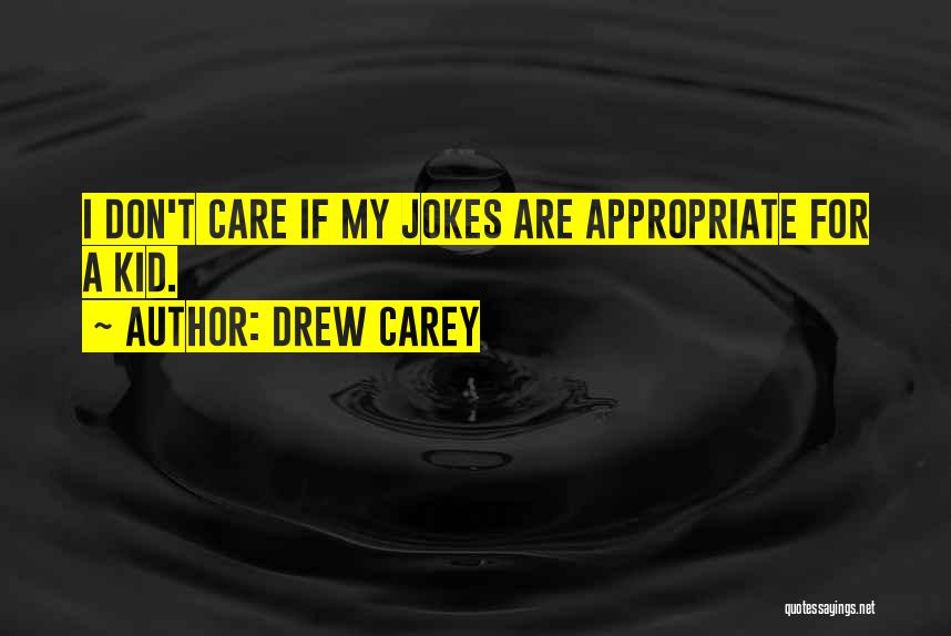 Drew Carey Quotes: I Don't Care If My Jokes Are Appropriate For A Kid.