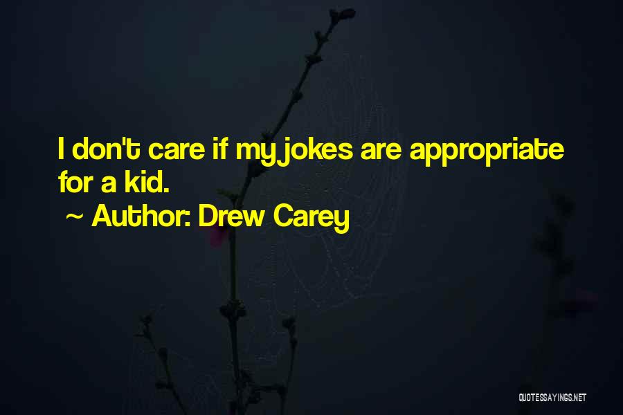 Drew Carey Quotes: I Don't Care If My Jokes Are Appropriate For A Kid.