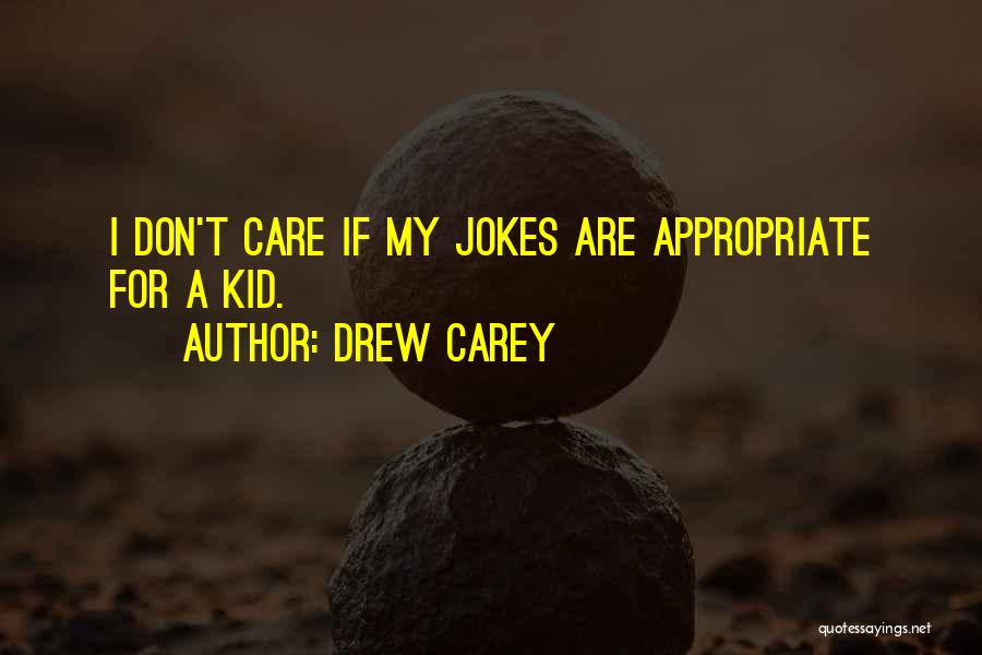 Drew Carey Quotes: I Don't Care If My Jokes Are Appropriate For A Kid.