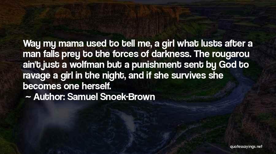 Samuel Snoek-Brown Quotes: Way My Mama Used To Tell Me, A Girl What Lusts After A Man Falls Prey To The Forces Of