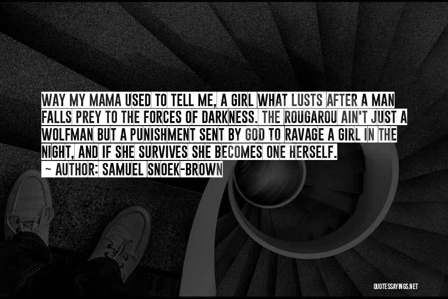 Samuel Snoek-Brown Quotes: Way My Mama Used To Tell Me, A Girl What Lusts After A Man Falls Prey To The Forces Of