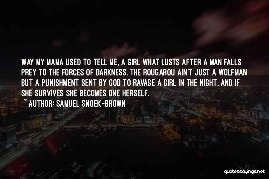 Samuel Snoek-Brown Quotes: Way My Mama Used To Tell Me, A Girl What Lusts After A Man Falls Prey To The Forces Of